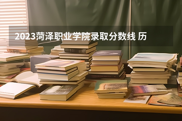 2023菏泽职业学院录取分数线 历年菏泽职业学院录取分数线