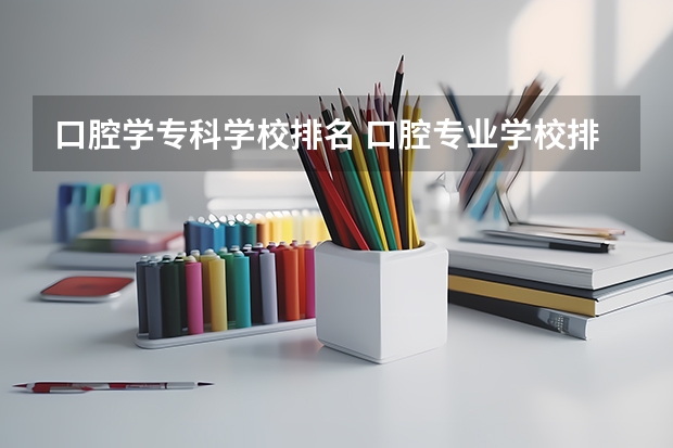 口腔学专科学校排名 口腔专业学校排名全国排名