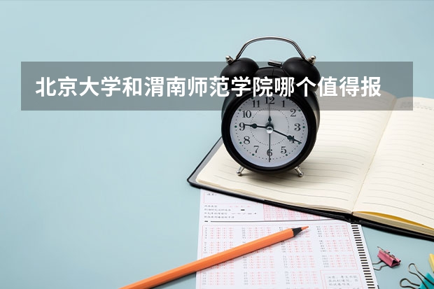 北京大学和渭南师范学院哪个值得报 历年录取分数线对比