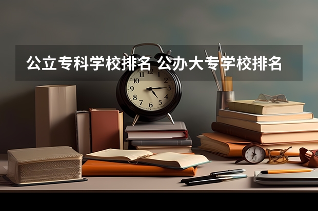 公立专科学校排名 公办大专学校排名及分数线