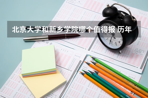 北京大学和新乡学院哪个值得报 历年录取分数线对比