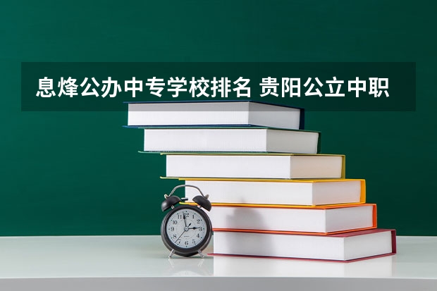 息烽公办中专学校排名 贵阳公立中职学校有哪些