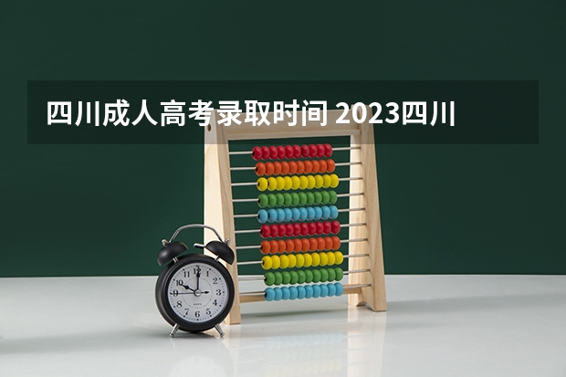 四川成人高考录取时间 2023四川师范大学成人本科报名时间？