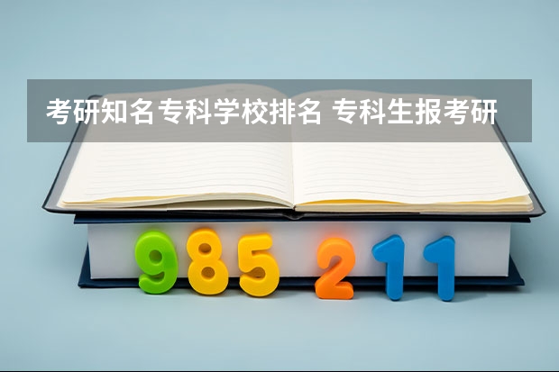 考研知名专科学校排名 专科生报考研究生的学校有哪些