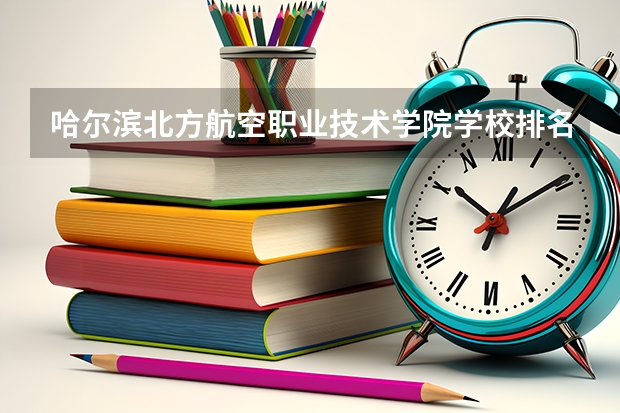 哈尔滨北方航空职业技术学院学校排名 哈尔滨北方航空职业技术学院介绍