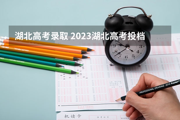 湖北高考录取 2023湖北高考投档线