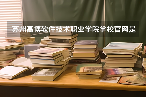 苏州高博软件技术职业学院学校官网是多少 苏州高博软件技术职业学院介绍