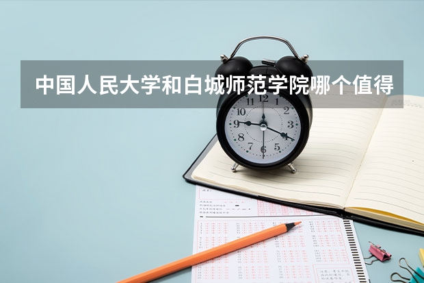 中国人民大学和白城师范学院哪个值得报 历年录取分数线对比