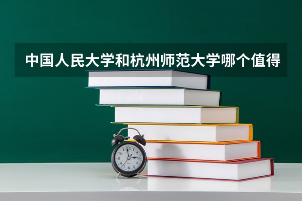 中国人民大学和杭州师范大学哪个值得报 历年录取分数线对比