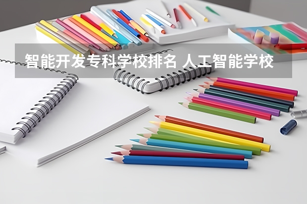 智能开发专科学校排名 人工智能学校国内排名