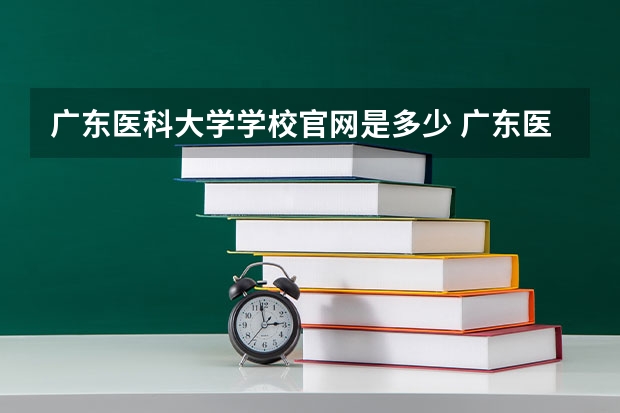 广东医科大学学校官网是多少 广东医科大学介绍