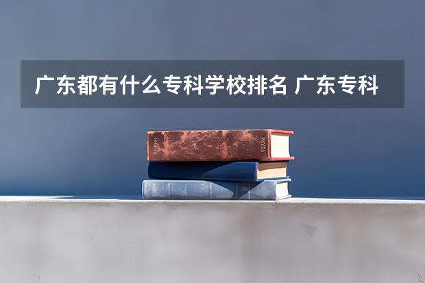 广东都有什么专科学校排名 广东专科学校排名公办