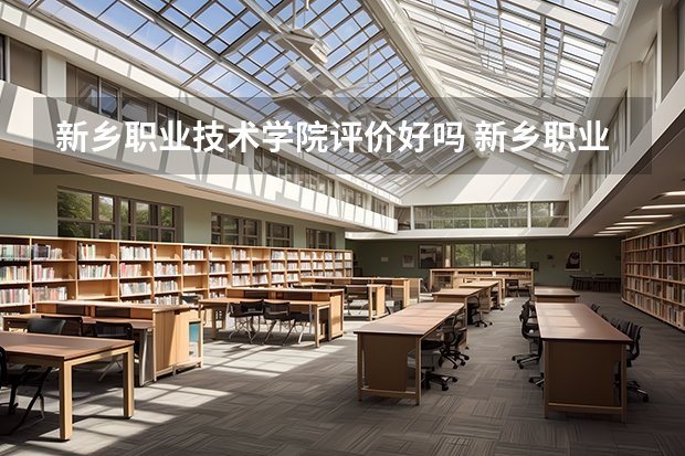 新乡职业技术学院评价好吗 新乡职业技术学院学费贵不贵