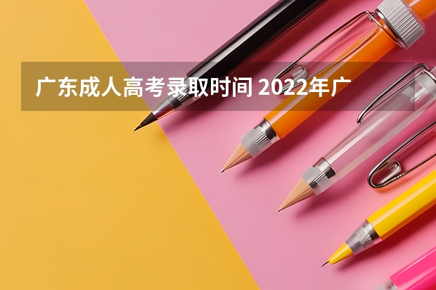 广东成人高考录取时间 2022年广东外语外贸大学成人高考录取时间