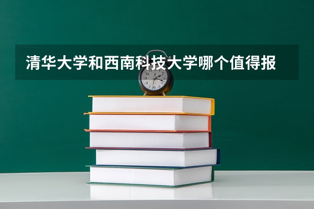 清华大学和西南科技大学哪个值得报 历年录取分数线对比