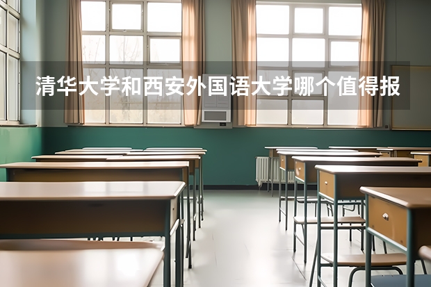 清华大学和西安外国语大学哪个值得报 历年录取分数线对比