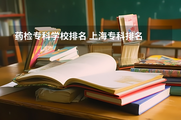 药检专科学校排名 上海专科排名