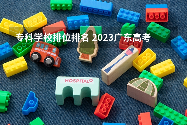 专科学校排位排名 2023广东高考专科录取时间