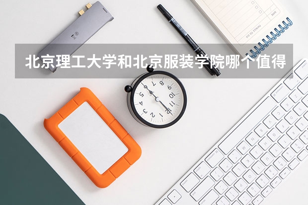 北京理工大学和北京服装学院哪个值得报 历年录取分数线对比