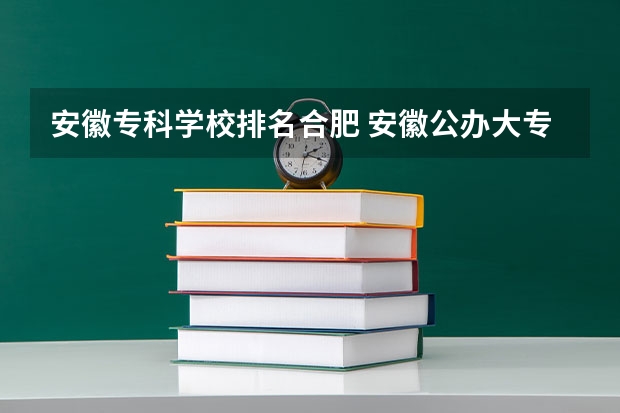 安徽专科学校排名合肥 安徽公办大专院校排名表