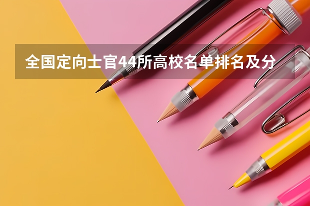 全国定向士官44所高校名单排名及分数线2023(文理科参考) 全国士官学校排名表 定向士官学校排名及录取线