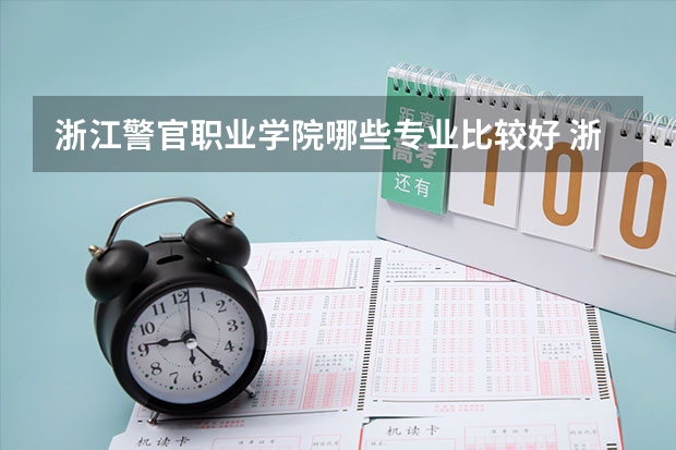 浙江警官职业学院哪些专业比较好 浙江警官职业学院王牌专业是哪些