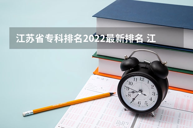 江苏省专科排名2022最新排名 江苏专科院校排名榜 江苏高职大专院校排名