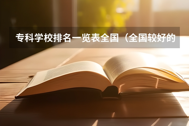 专科学校排名一览表全国（全国较好的专科学校排名）