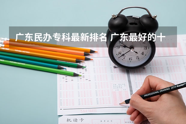 广东民办专科最新排名 广东最好的十大专科学校 广东省内专科学校排名及分数