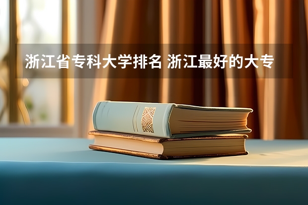 浙江省专科大学排名 浙江最好的大专排名 浙江省专科学校排名