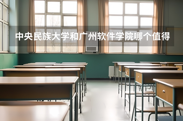 中央民族大学和广州软件学院哪个值得报 历年录取分数线对比