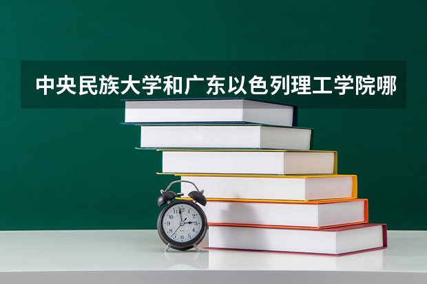 中央民族大学和广东以色列理工学院哪个值得报 历年录取分数线对比