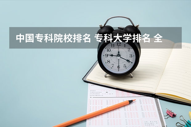 中国专科院校排名 专科大学排名 全国专科排名2023最新排名