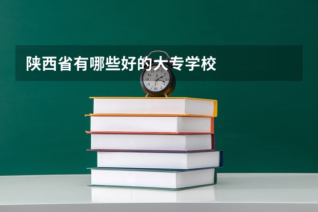 陕西省有哪些好的大专学校