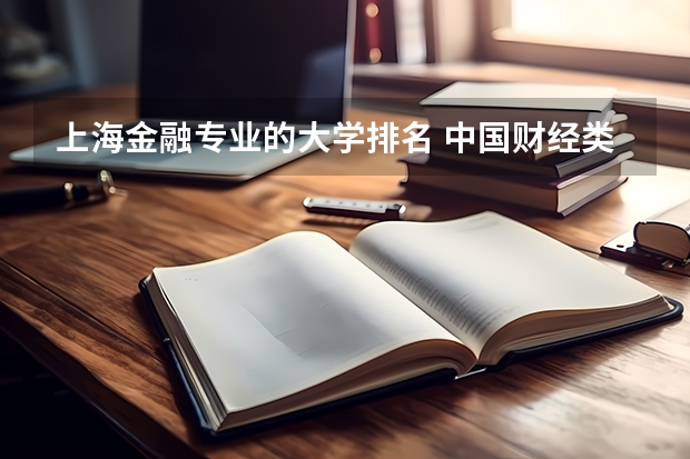 上海金融专业的大学排名 中国财经类大学排名及招生信息！ 金融管理专业浙江的大学？