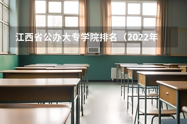 江西省公办大专学院排名（2022年江西大专排名及分数线）