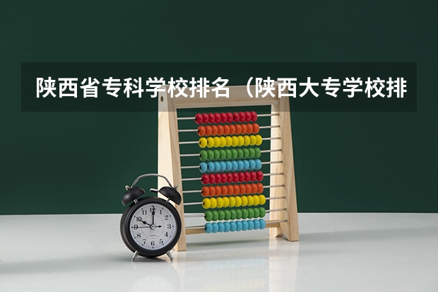 陕西省专科学校排名（陕西大专学校排名榜）