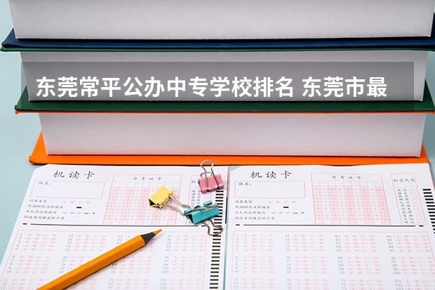 东莞常平公办中专学校排名 东莞市最好的公办中专学校