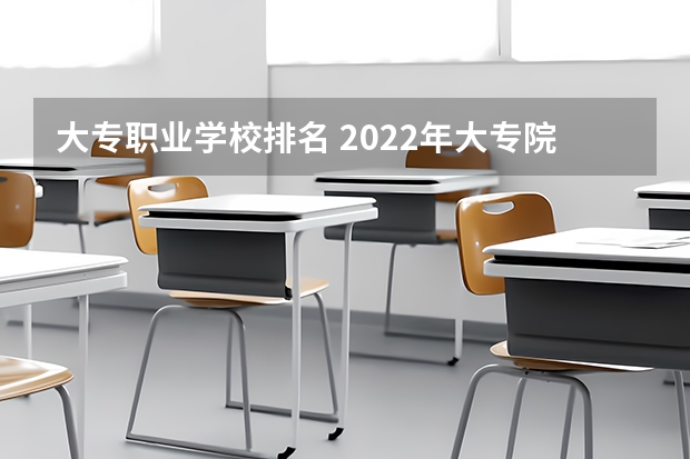 大专职业学校排名 2022年大专院校排名