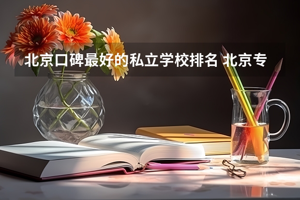 北京口碑最好的私立学校排名 北京专科学校排名及分数线