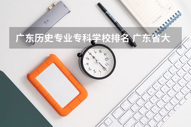 广东历史专业专科学校排名 广东省大专院校排名及录取分数线