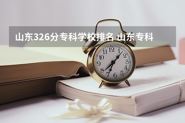 山东326分专科学校排名 山东专科学校排名及录取分数线