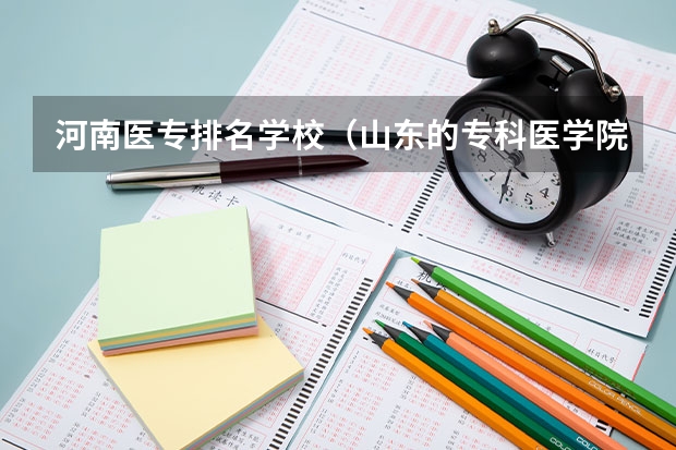 河南医专排名学校（山东的专科医学院排名）