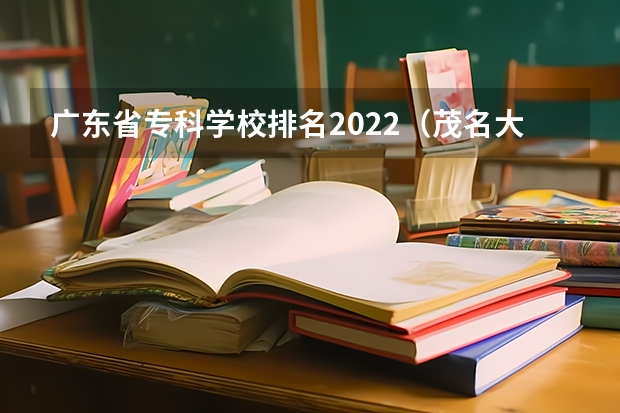 广东省专科学校排名2022（茂名大学排名）