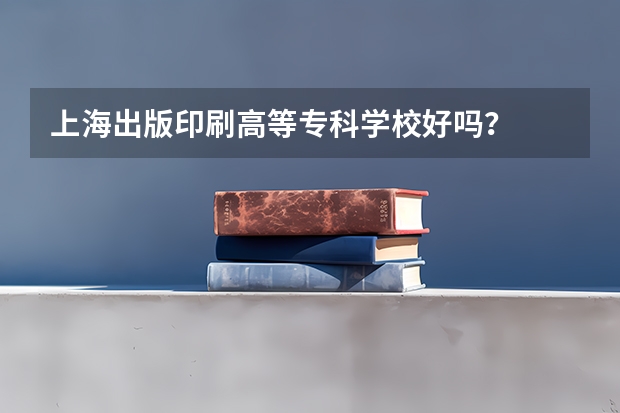 上海出版印刷高等专科学校好吗？