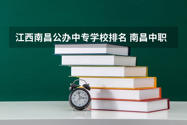 江西南昌公办中专学校排名 南昌中职前十学校排名