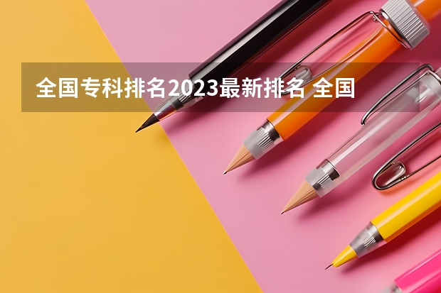 全国专科排名2023最新排名 全国排名前5的专科院校？