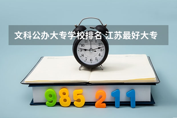 文科公办大专学校排名 江苏最好大专哪几所