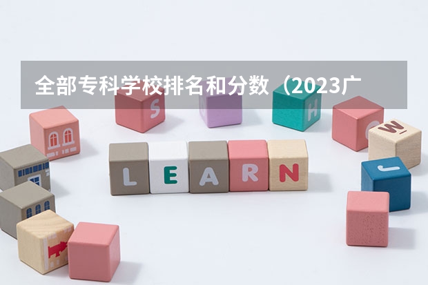 全部专科学校排名和分数（2023广东专科学校录取时间表）