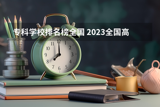 专科学校排名榜全国 2023全国高职高专院校排行榜公布